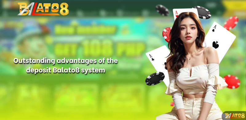 Outstanding advantages of the deposit Balato8 system