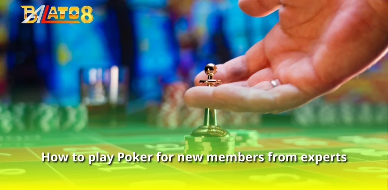 How to play Poker for new members from experts