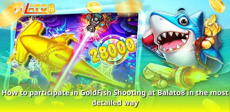 How to participate in GoldFish Shooting at Balato8 in the most detailed way