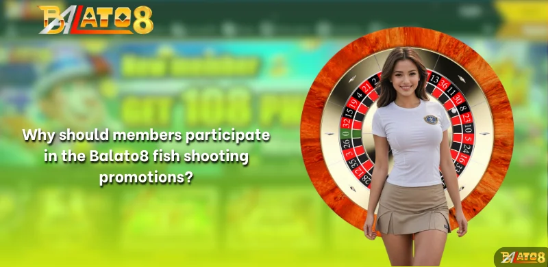 Why should members participate in the Balato8 fish shooting promotions?